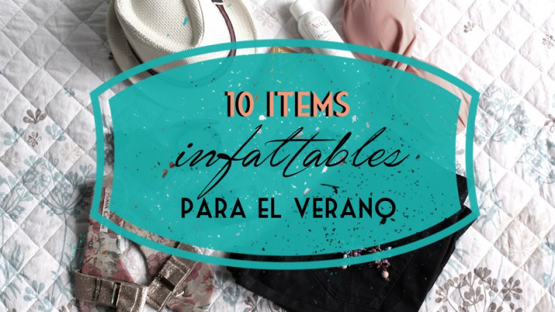 10 ITEMS INFALTABLES para el verano